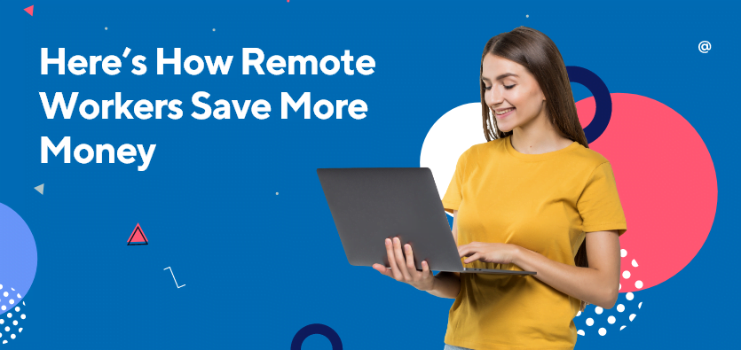 Here’s How Remote Workers Save More Money | Worktually