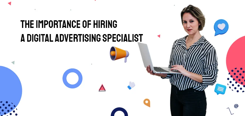 The Importance Of Hiring A Digital Advertising Specialist