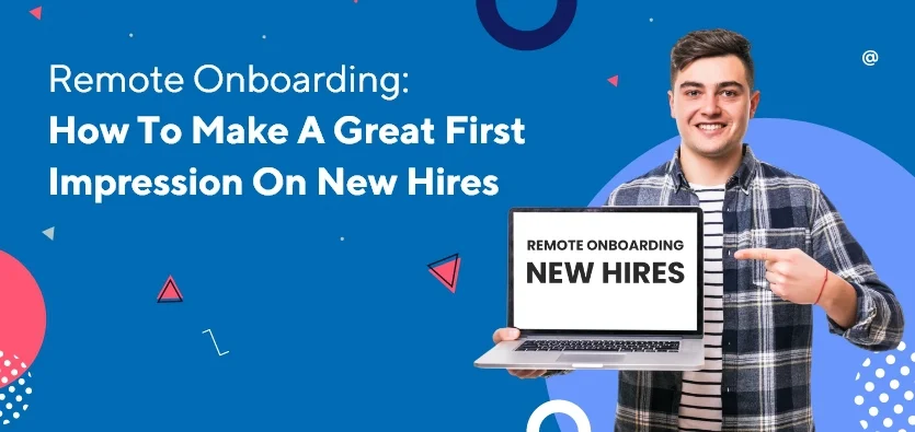 Remote Onboarding: How To Make A Great First Impression On New Hires