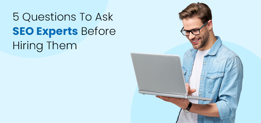 5 Questions To Ask SEO Experts Before Hiring Them